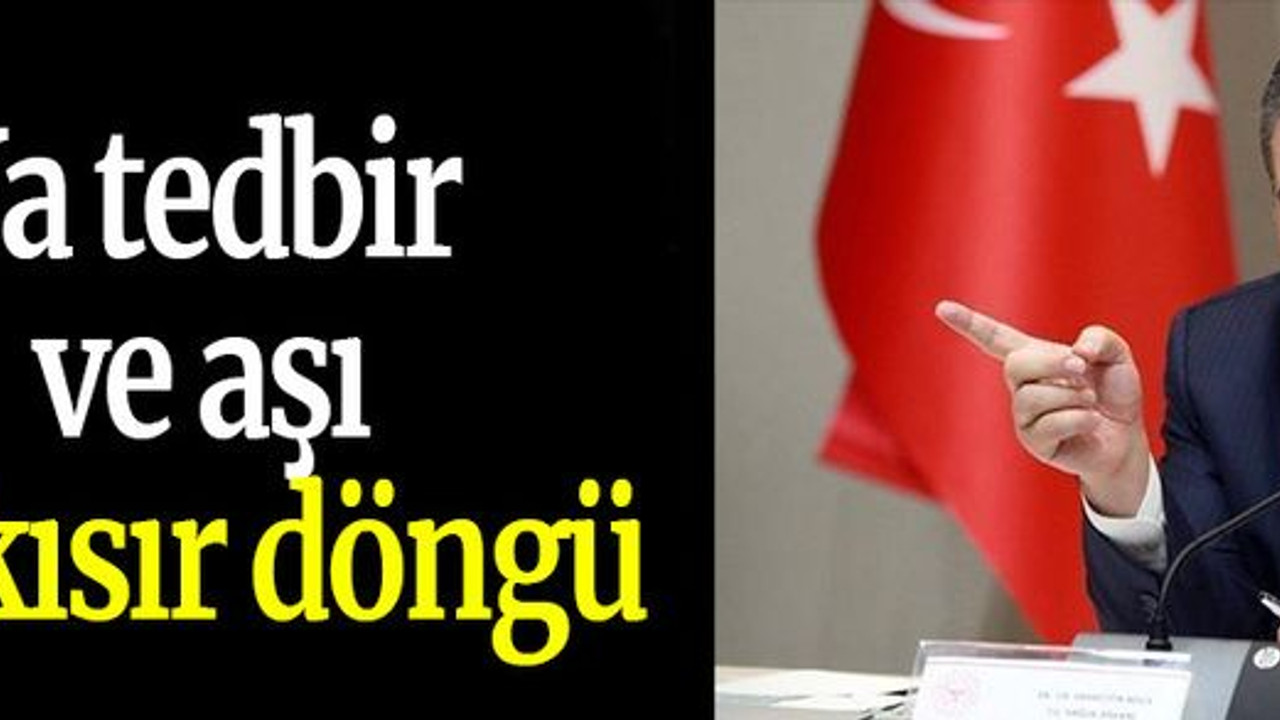 Ya tedbir ve aşı, ya kısır döngü